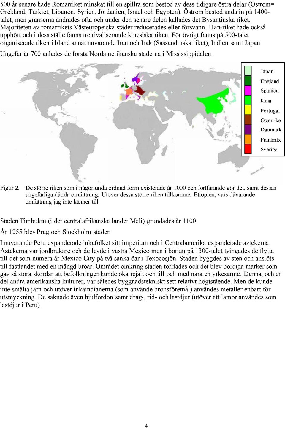 Majoriteten av romarrikets Västeuropeiska städer reducerades eller försvann. Han-riket hade också upphört och i dess ställe fanns tre rivaliserande kinesiska riken.