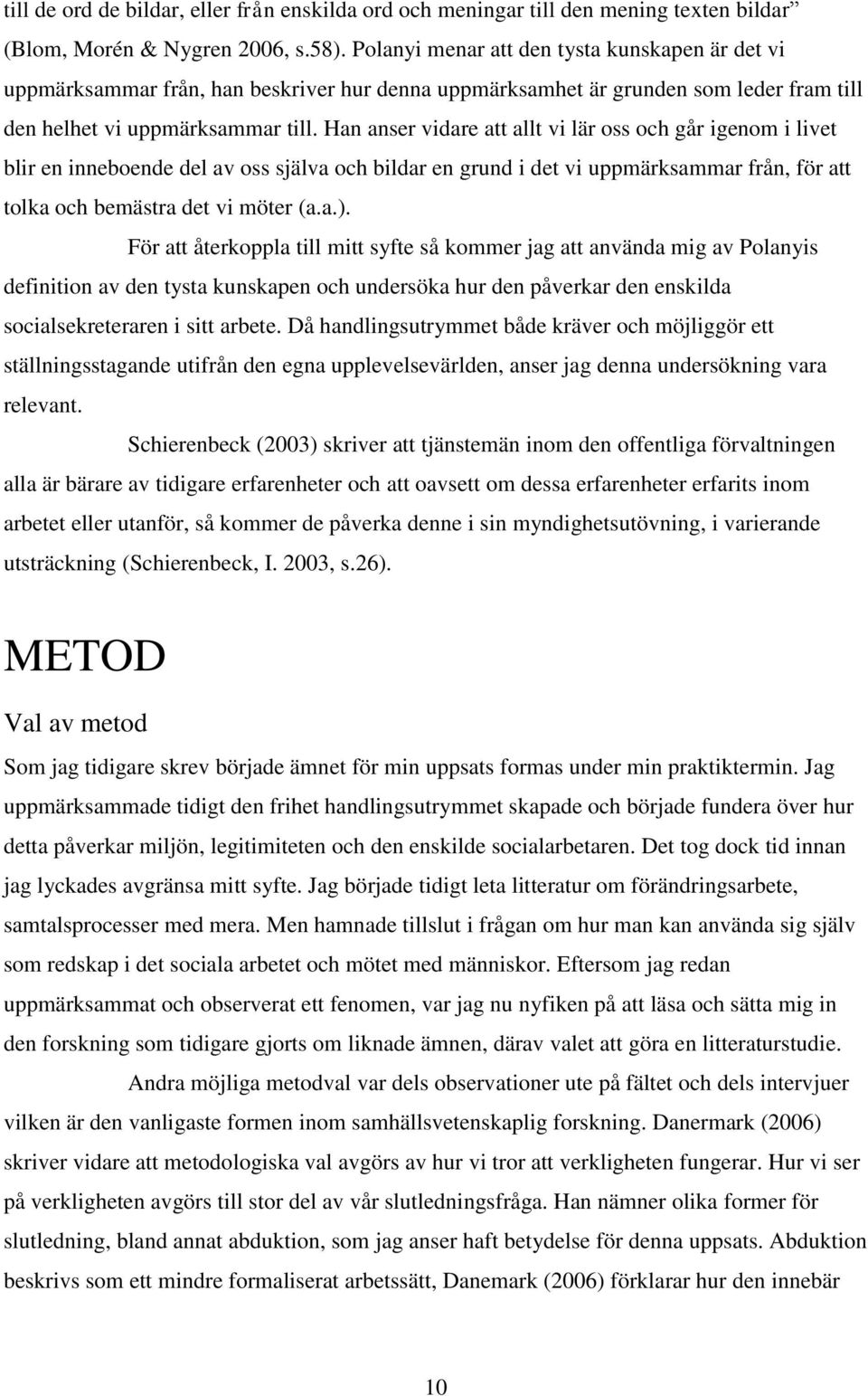 Han anser vidare att allt vi lär oss och går igenom i livet blir en inneboende del av oss själva och bildar en grund i det vi uppmärksammar från, för att tolka och bemästra det vi möter (a.a.).