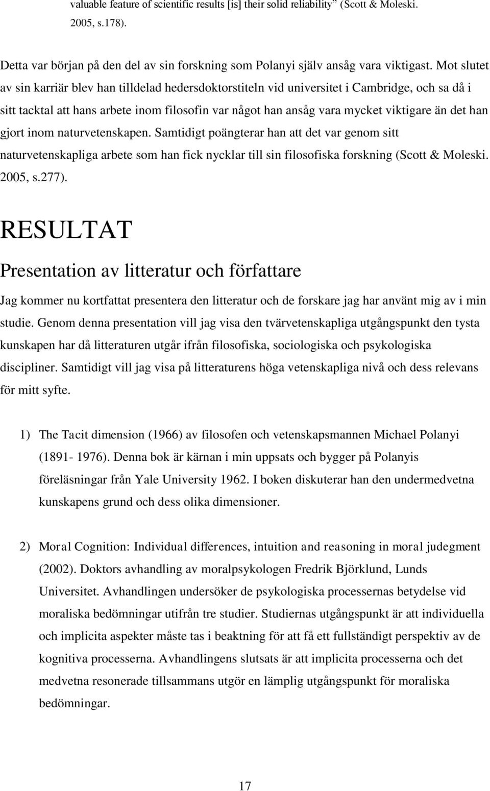 han gjort inom naturvetenskapen. Samtidigt poängterar han att det var genom sitt naturvetenskapliga arbete som han fick nycklar till sin filosofiska forskning (Scott & Moleski. 2005, s.277).