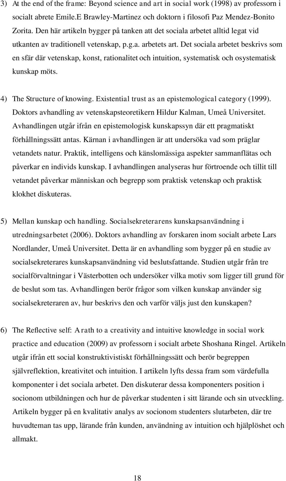 Det sociala arbetet beskrivs som en sfär där vetenskap, konst, rationalitet och intuition, systematisk och osystematisk kunskap möts. 4) The Structure of knowing.