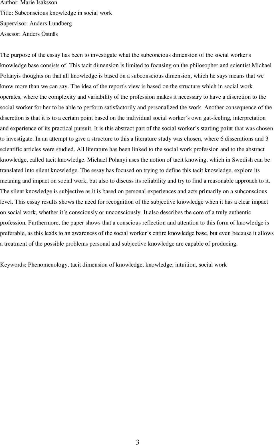 This tacit dimension is limited to focusing on the philosopher and scientist Michael Polanyis thoughts on that all knowledge is based on a subconscious dimension, which he says means that we know