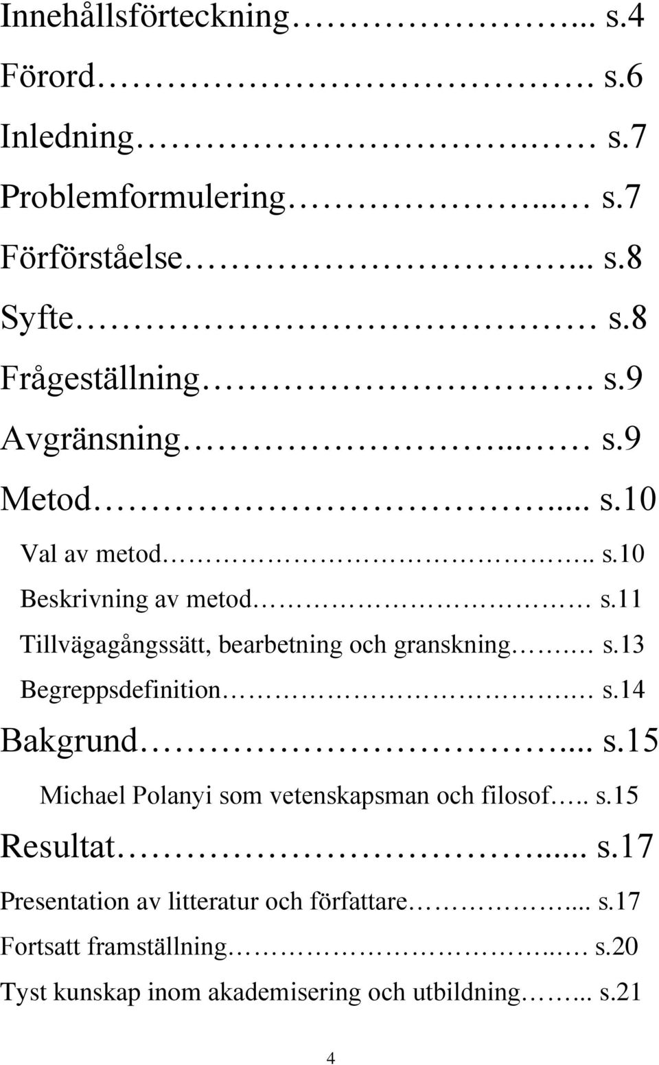 11 Tillvägagångssätt, bearbetning och granskning. s.13 Begreppsdefinition. s.14 Bakgrund... s.15 Michael Polanyi som vetenskapsman och filosof.