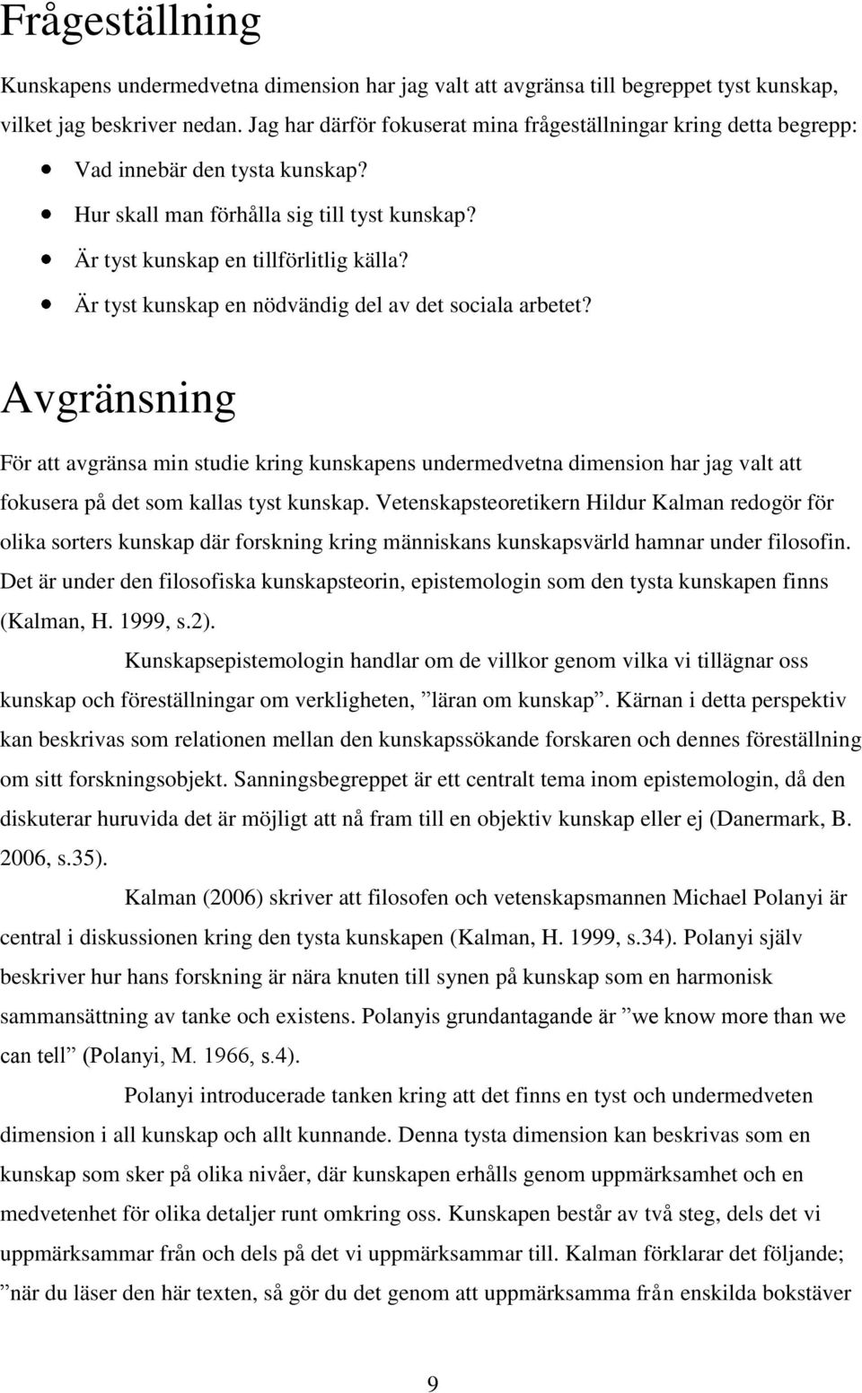 Är tyst kunskap en nödvändig del av det sociala arbetet? Avgränsning För att avgränsa min studie kring kunskapens undermedvetna dimension har jag valt att fokusera på det som kallas tyst kunskap.