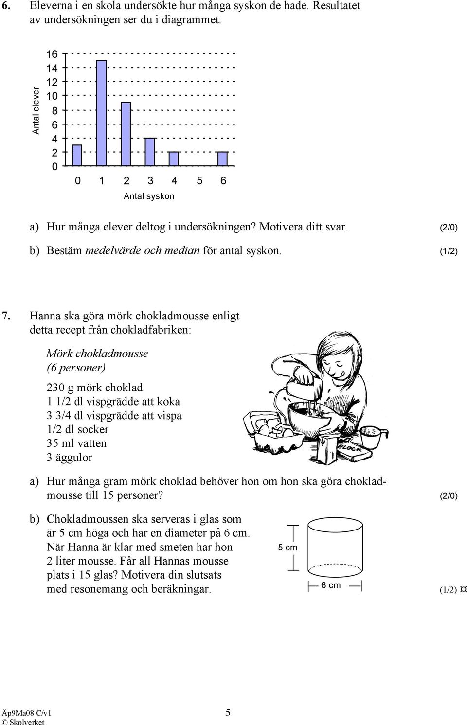 Hanna ska göra mörk chokladmousse enligt detta recept från chokladfabriken: Mörk chokladmousse (6 personer) 230 g mörk choklad 1 1/2 dl vispgrädde att koka 3 3/4 dl vispgrädde att vispa 1/2 dl socker