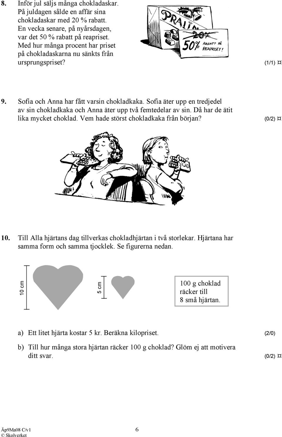 Sofia äter upp en tredjedel av sin chokladkaka och Anna äter upp två femtedelar av sin. Då har de ätit lika mycket choklad. Vem hade störst chokladkaka från början? (0/2) 10.