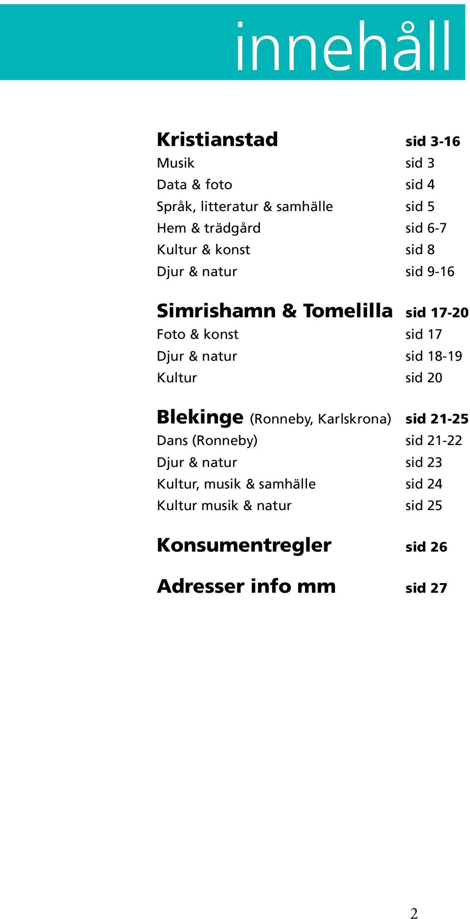 natur sid 18-19 Kultur sid 20 Blekinge (Ronneby, Karlskrona) sid 21-25 Dans (Ronneby) sid 21-22 Djur & natur