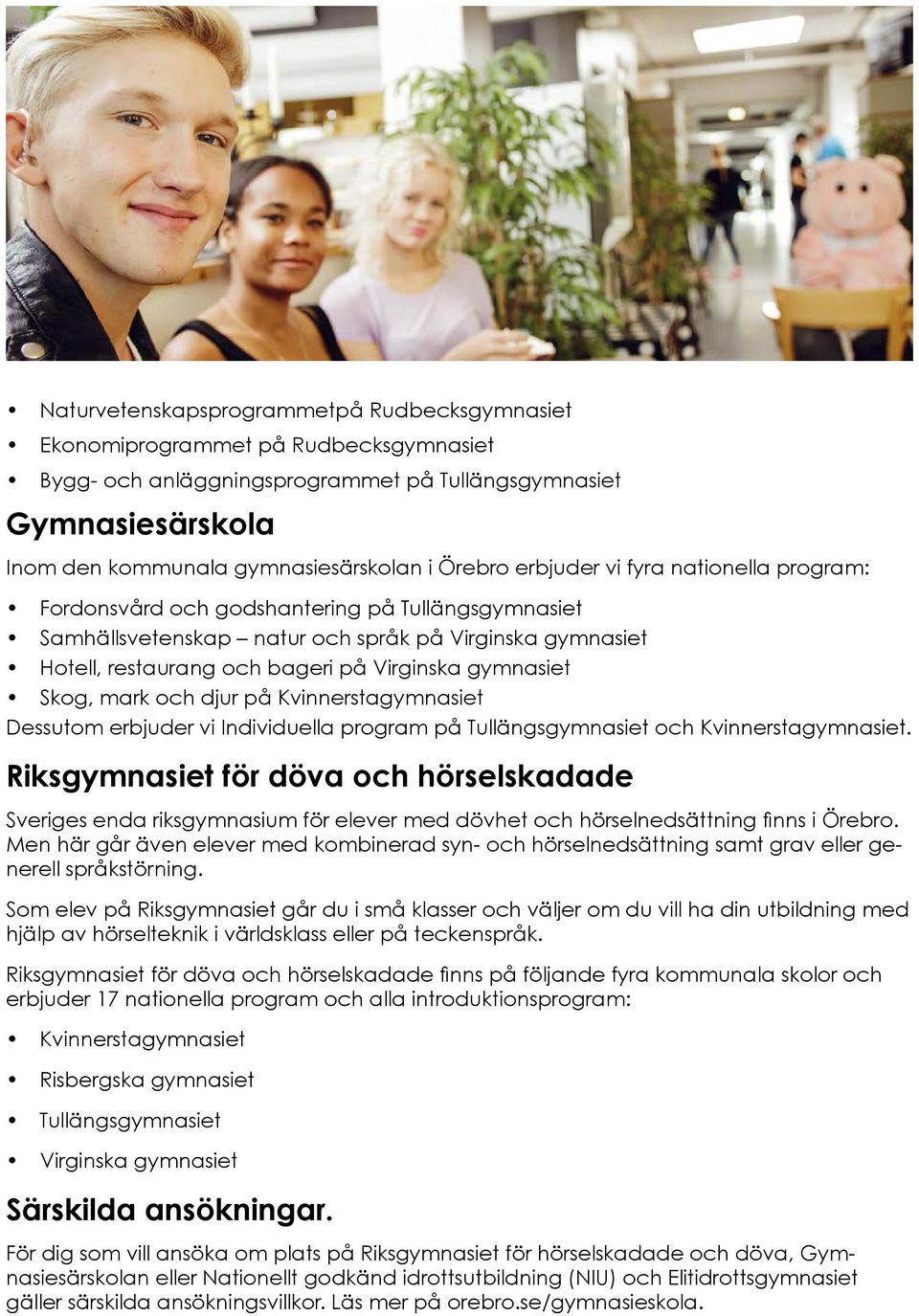 gymnasiet Skog, mark och djur på Kvinnerstagymnasiet Dessutom erbjuder vi Individuella program på Tullängsgymnasiet och Kvinnerstagymnasiet.