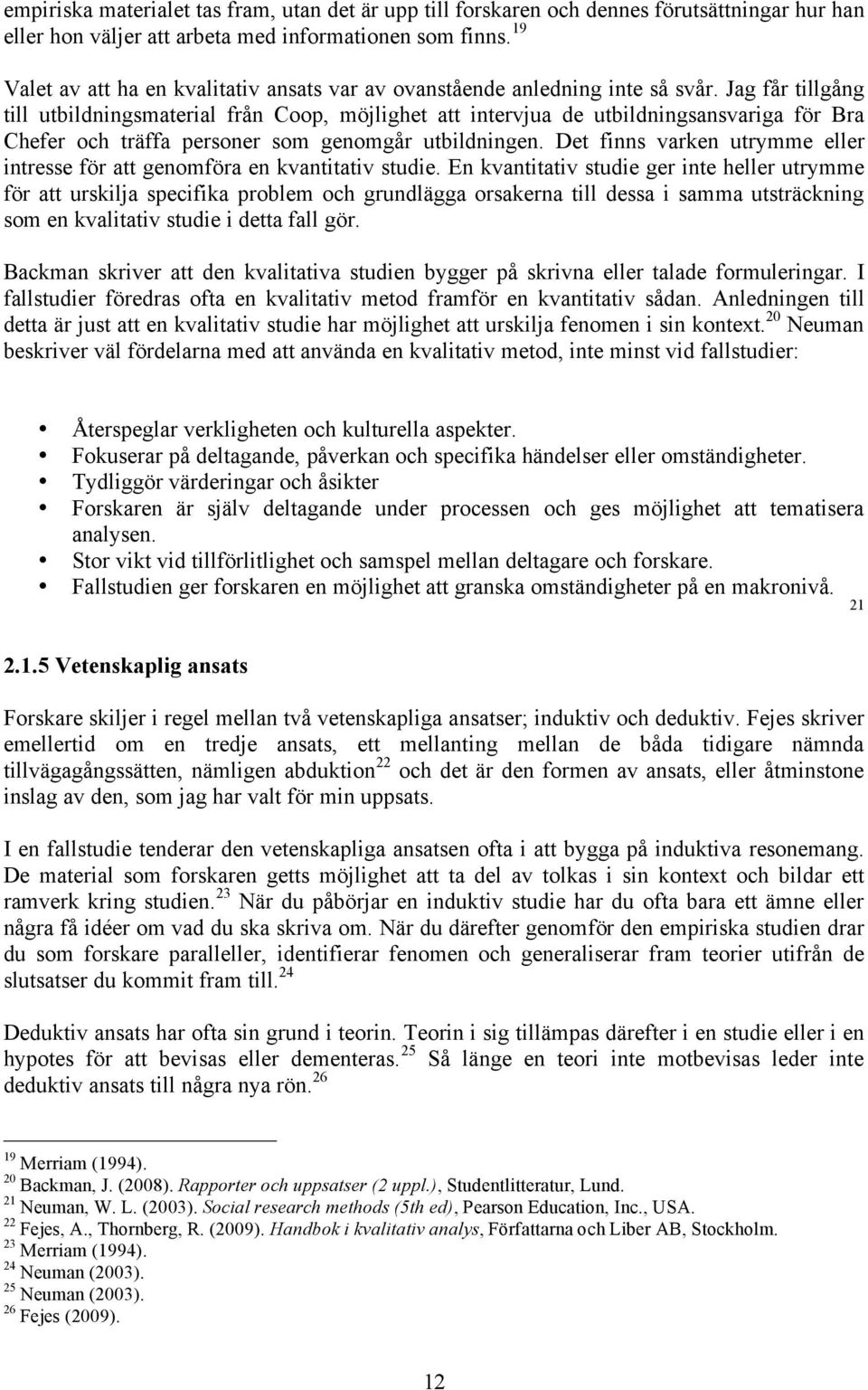 Jag får tillgång till utbildningsmaterial från Coop, möjlighet att intervjua de utbildningsansvariga för Bra Chefer och träffa personer som genomgår utbildningen.