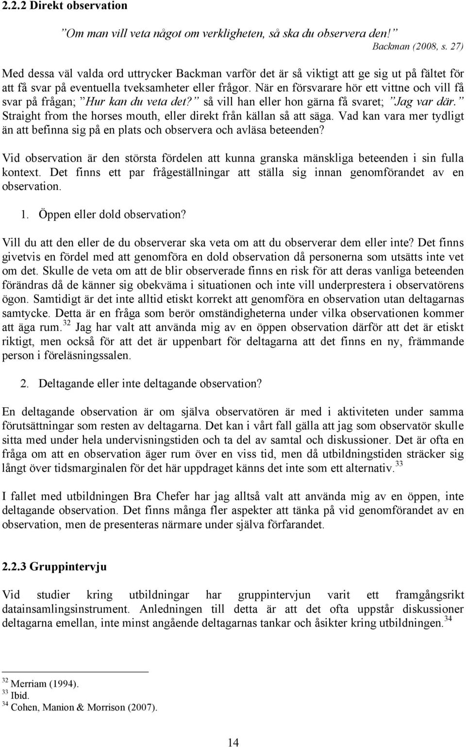 När en försvarare hör ett vittne och vill få svar på frågan; Hur kan du veta det? så vill han eller hon gärna få svaret; Jag var där.