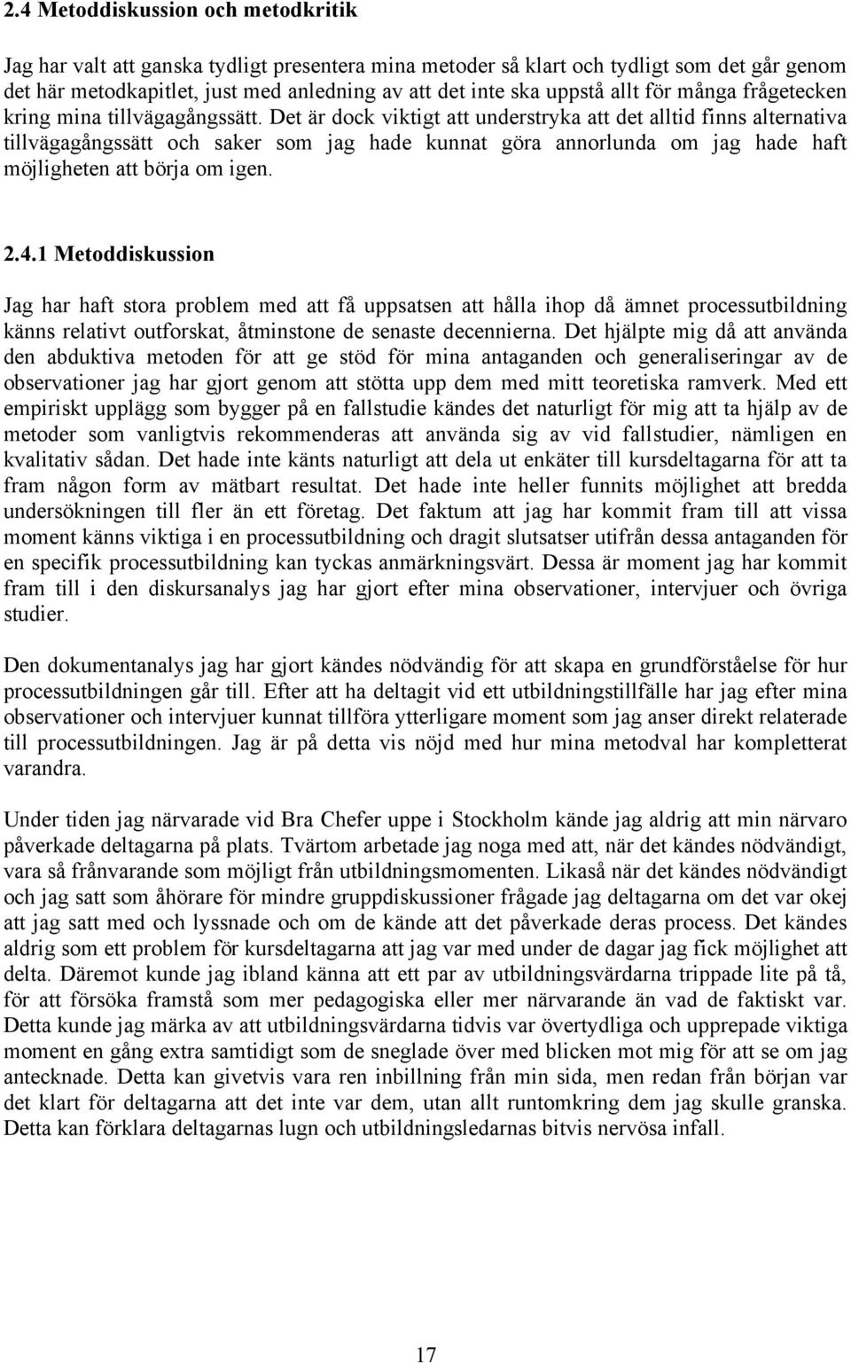 Det är dock viktigt att understryka att det alltid finns alternativa tillvägagångssätt och saker som jag hade kunnat göra annorlunda om jag hade haft möjligheten att börja om igen. 2.4.