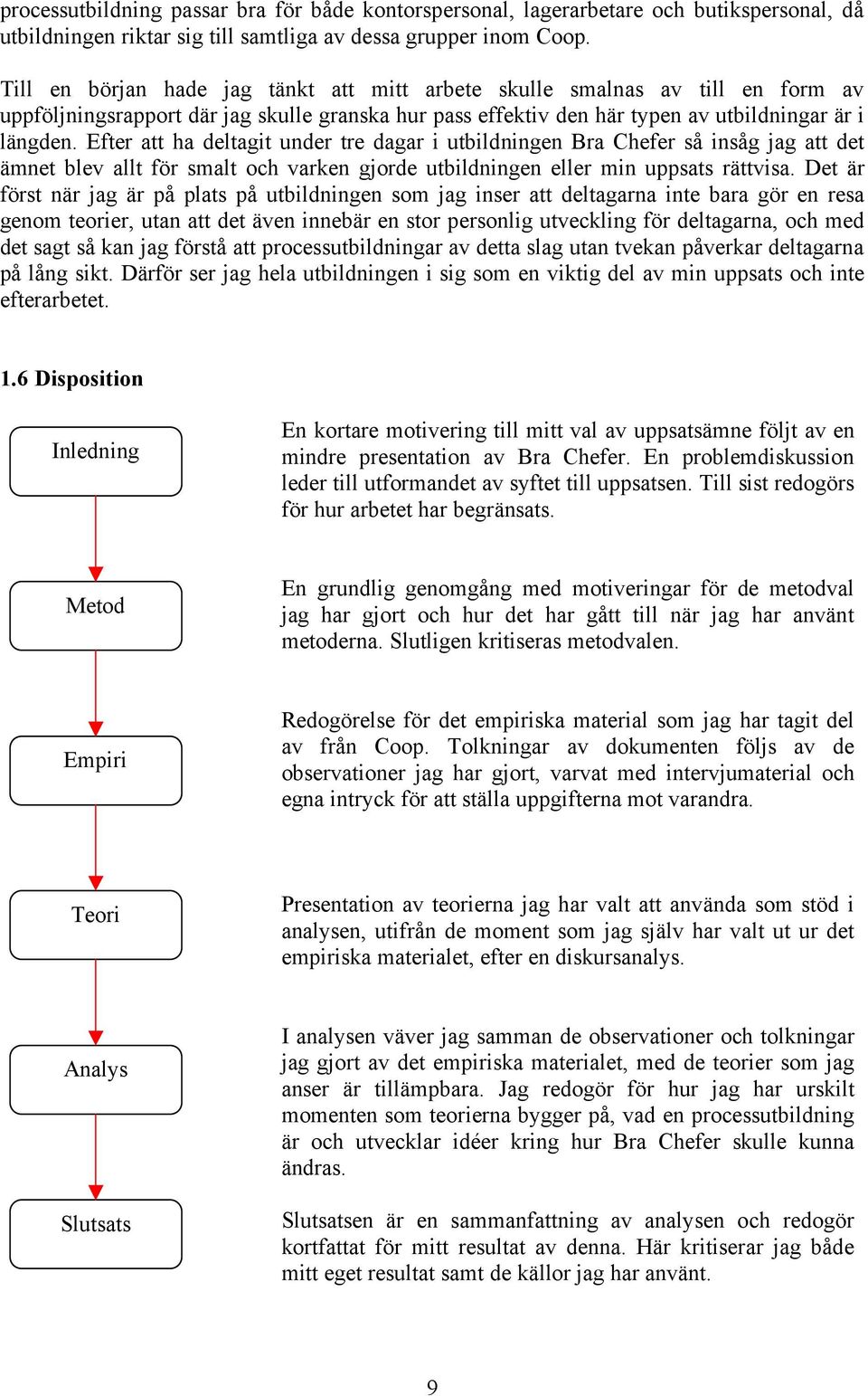 Efter att ha deltagit under tre dagar i utbildningen Bra Chefer så insåg jag att det ämnet blev allt för smalt och varken gjorde utbildningen eller min uppsats rättvisa.