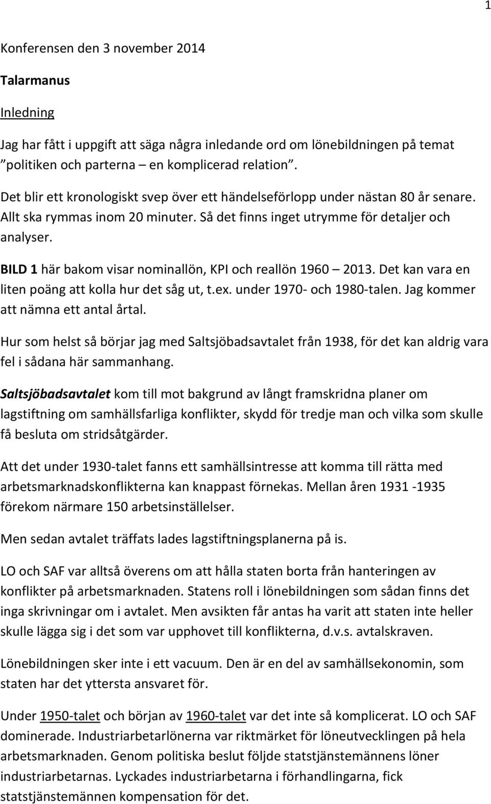 BILD 1 här bakom visar nominallön, KPI och reallön 1960 2013. Det kan vara en liten poäng att kolla hur det såg ut, t.ex. under 1970- och 1980-talen. Jag kommer att nämna ett antal årtal.