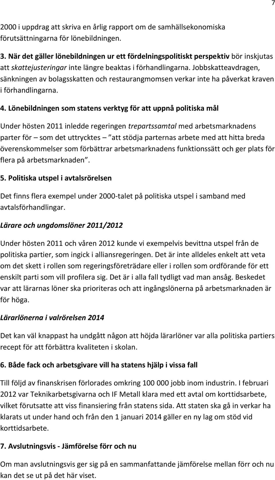 Jobbskatteavdragen, sänkningen av bolagsskatten och restaurangmomsen verkar inte ha påverkat kraven i förhandlingarna. 4.