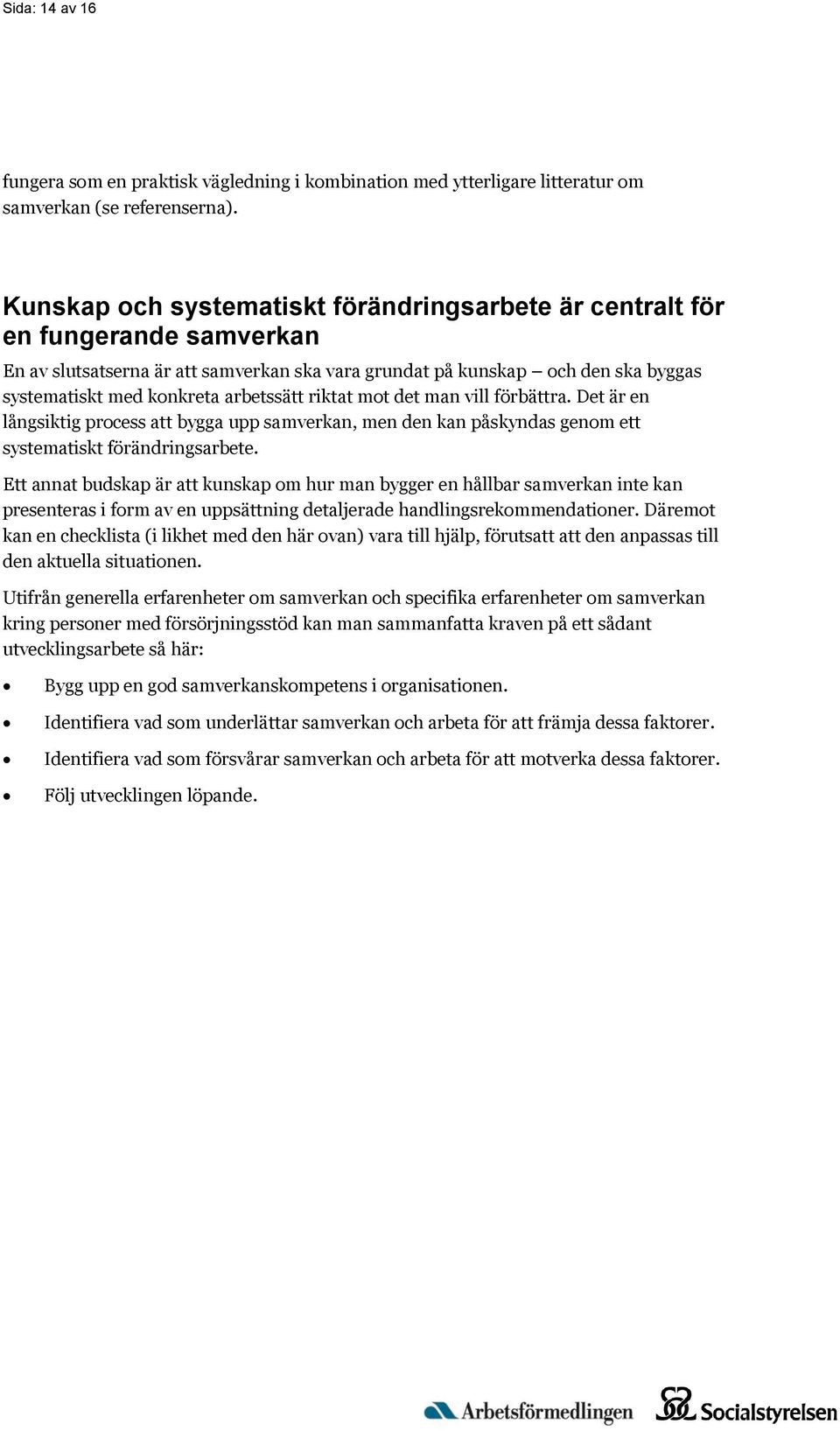 arbetssätt riktat mot det man vill förbättra. Det är en långsiktig process att bygga upp samverkan, men den kan påskyndas genom ett systematiskt förändringsarbete.