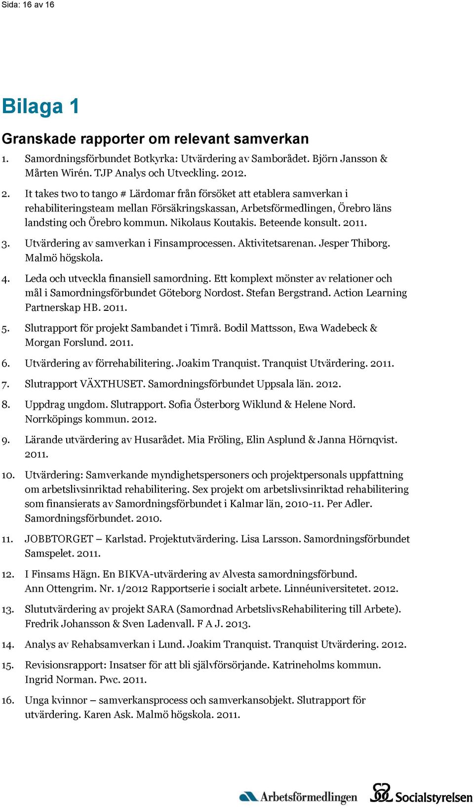 Nikolaus Koutakis. Beteende konsult. 2011. 3. Utvärdering av samverkan i Finsamprocessen. Aktivitetsarenan. Jesper Thiborg. Malmö högskola. 4. Leda och utveckla finansiell samordning.