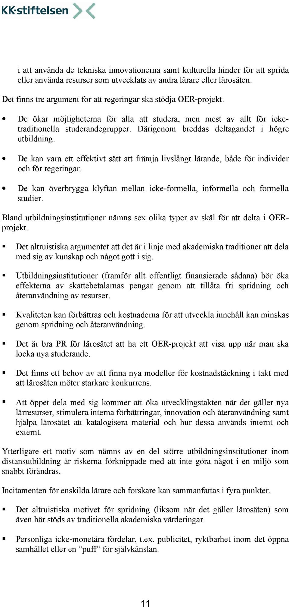 Därigenom breddas deltagandet i högre utbildning. De kan vara ett effektivt sätt att främja livslångt lärande, både för individer och för regeringar.