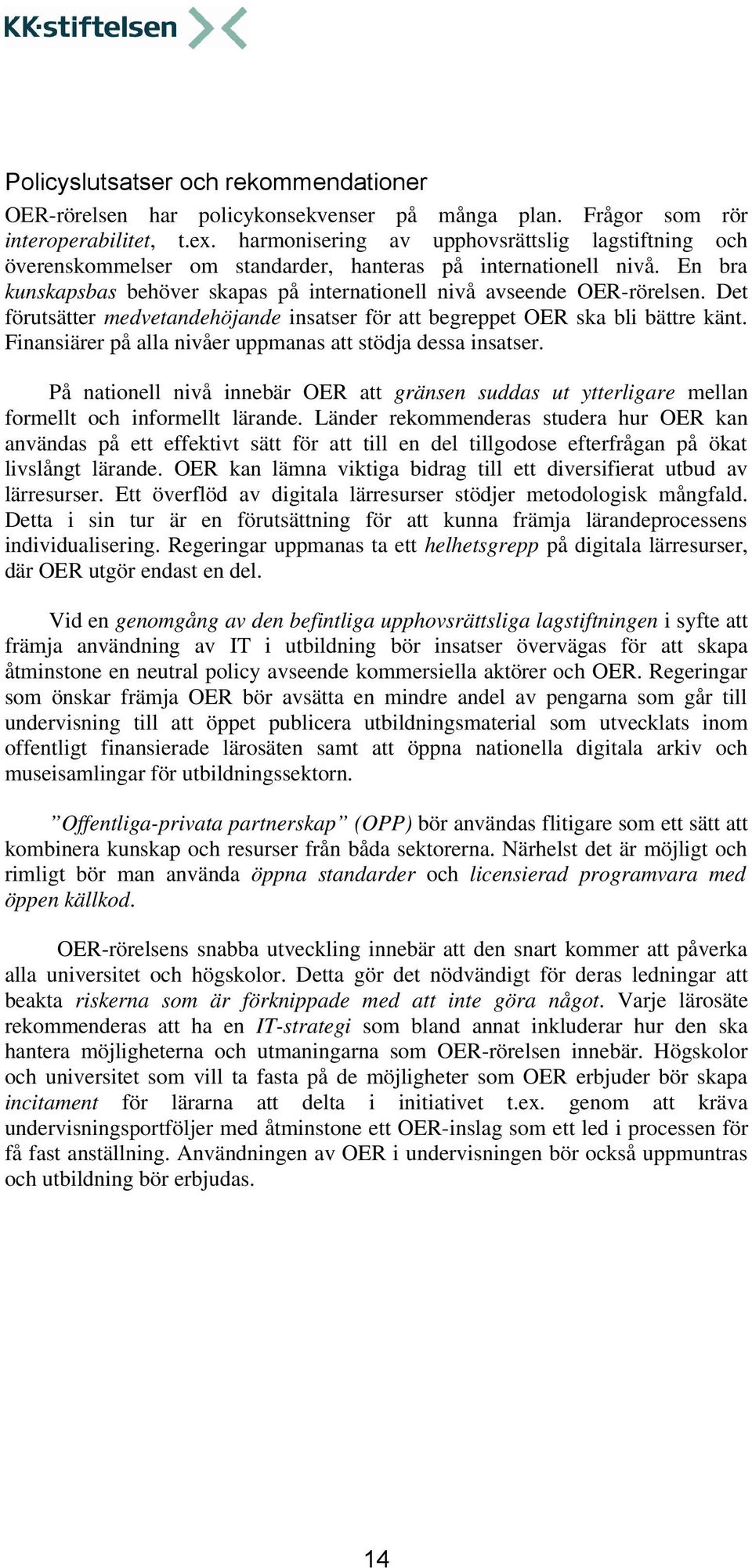 Det förutsätter medvetandehöjande insatser för att begreppet OER ska bli bättre känt. Finansiärer på alla nivåer uppmanas att stödja dessa insatser.