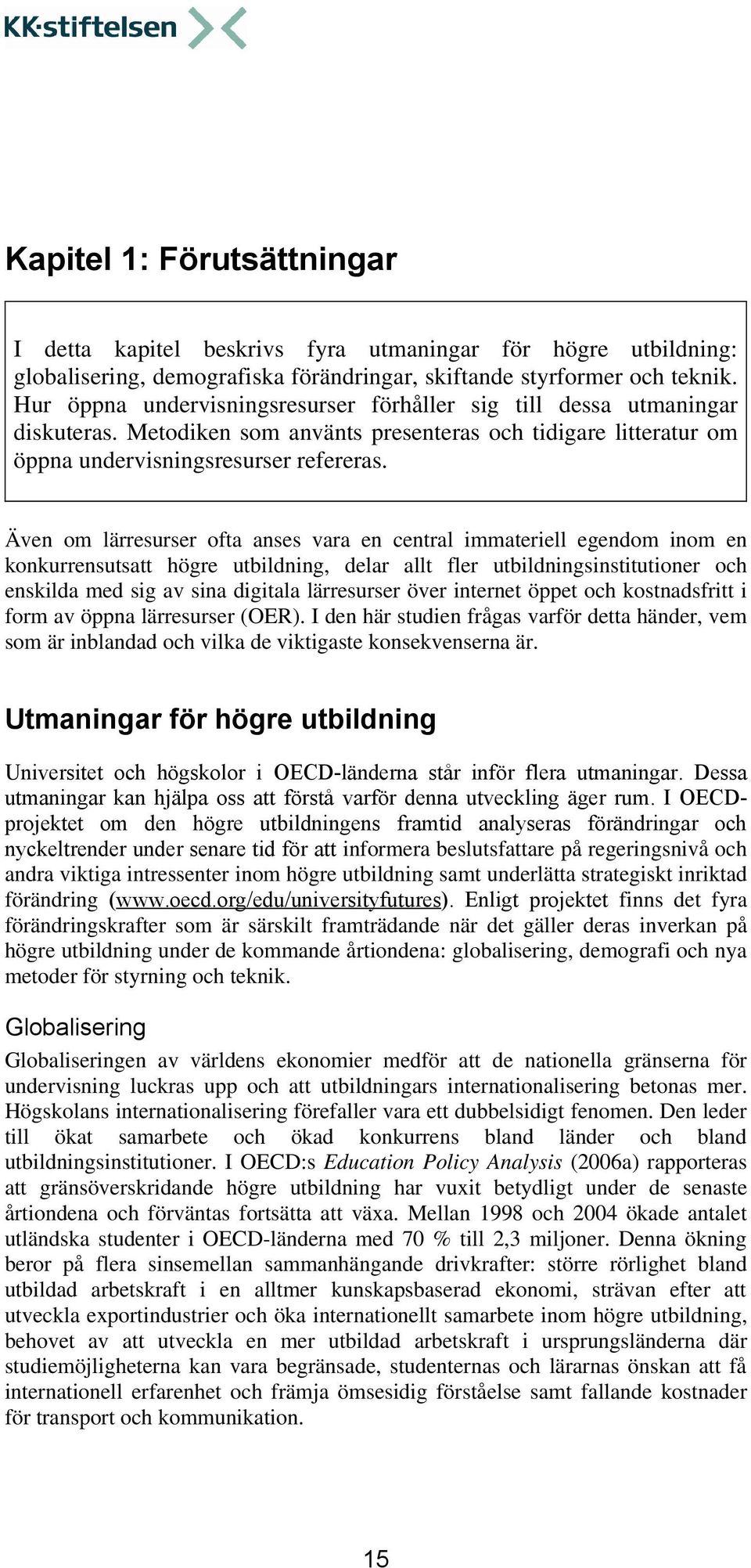 Även om lärresurser ofta anses vara en central immateriell egendom inom en konkurrensutsatt högre utbildning, delar allt fler utbildningsinstitutioner och enskilda med sig av sina digitala