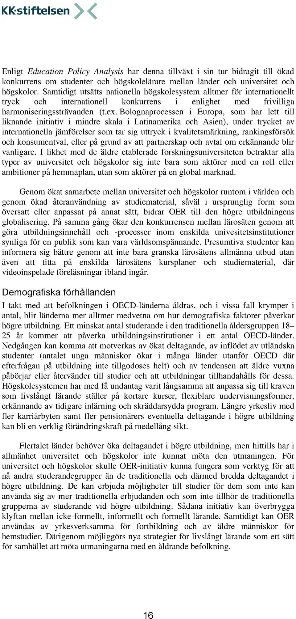 Bolognaprocessen i Europa, som har lett till liknande initiativ i mindre skala i Latinamerika och Asien), under trycket av internationella jämförelser som tar sig uttryck i kvalitetsmärkning,