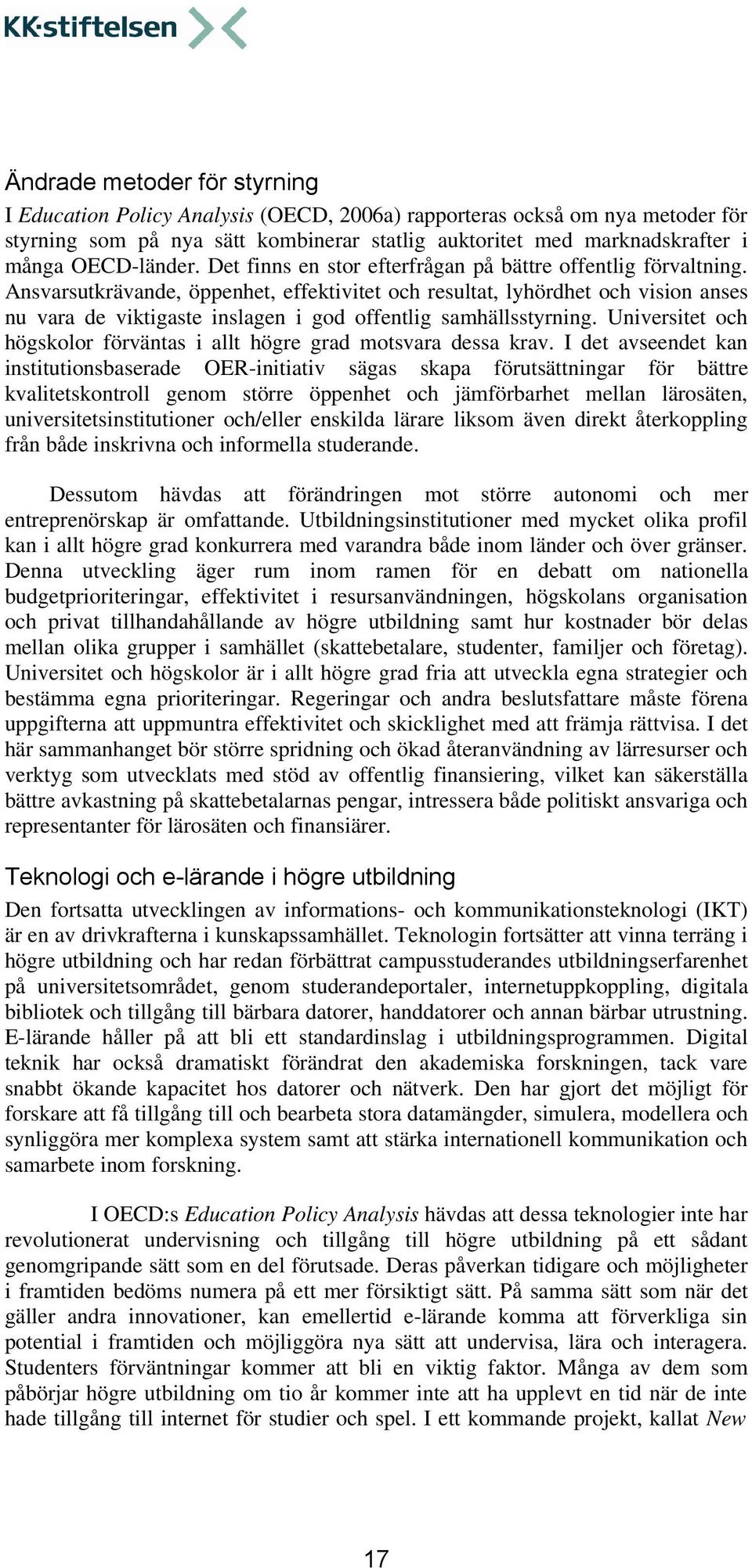 Ansvarsutkrävande, öppenhet, effektivitet och resultat, lyhördhet och vision anses nu vara de viktigaste inslagen i god offentlig samhällsstyrning.