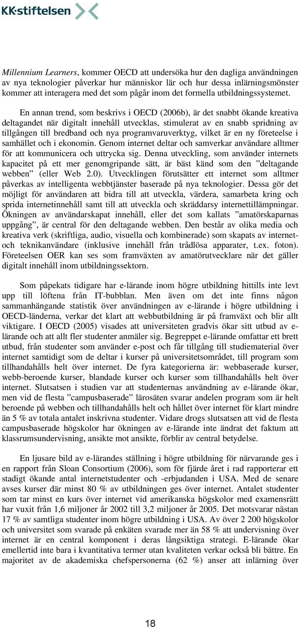 En annan trend, som beskrivs i OECD (2006b), är det snabbt ökande kreativa deltagandet när digitalt innehåll utvecklas, stimulerat av en snabb spridning av tillgången till bredband och nya