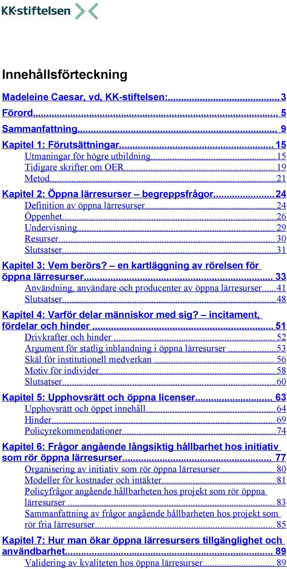 en kartläggning av rörelsen för öppna lärresurser... 33 Användning, användare och producenter av öppna lärresurser...41 Slutsatser...48 Kapitel 4: Varför delar människor med sig?