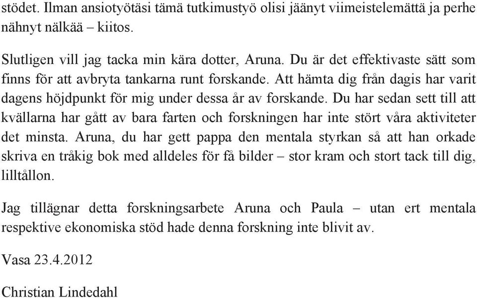 Du har sedan sett till att kvällarna har gått av bara farten och forskningen har inte stört våra aktiviteter det minsta.