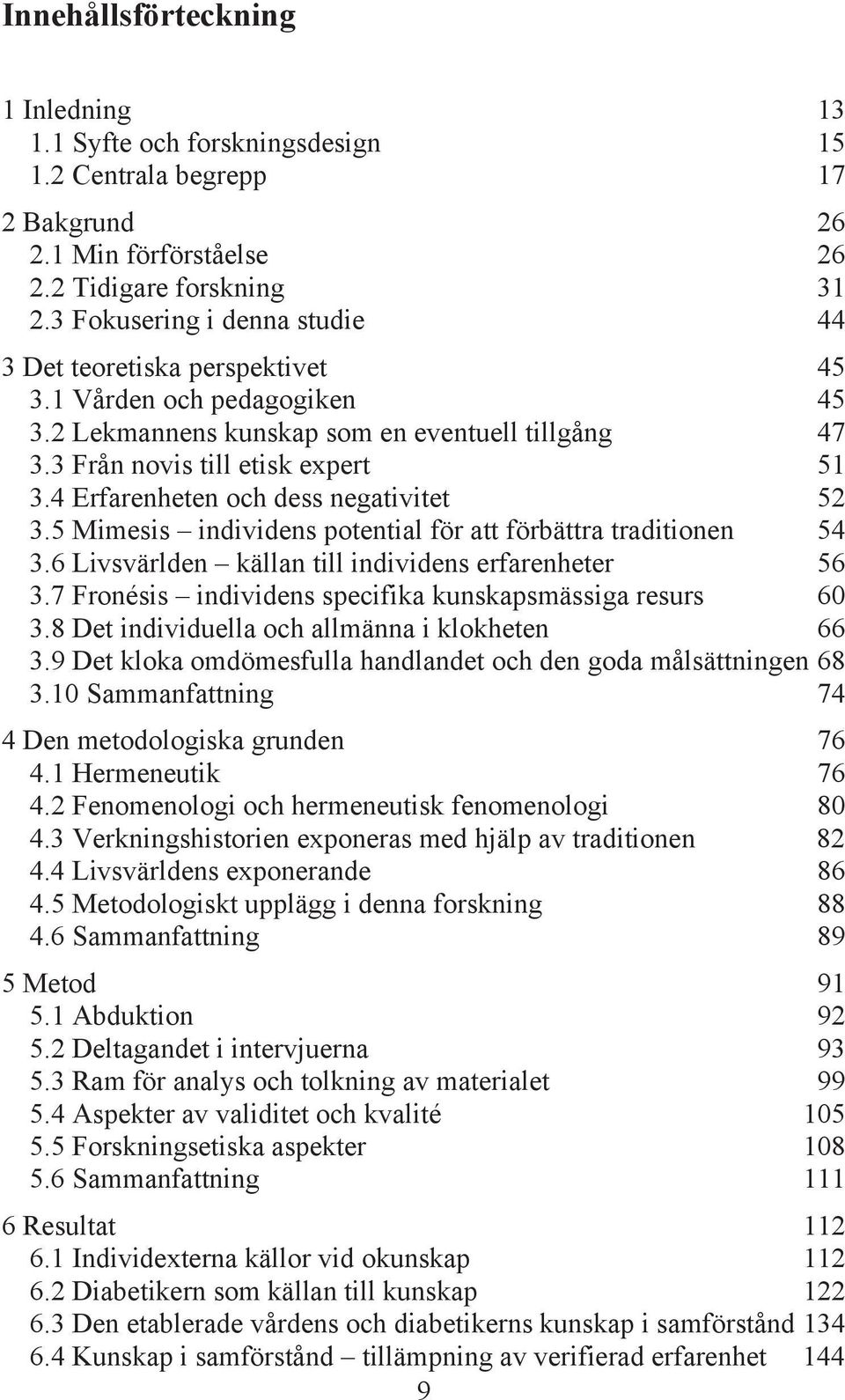 4 Erfarenheten och dess negativitet 52 3.5 Mimesis individens potential för att förbättra traditionen 54 3.6 Livsvärlden källan till individens erfarenheter 56 3.