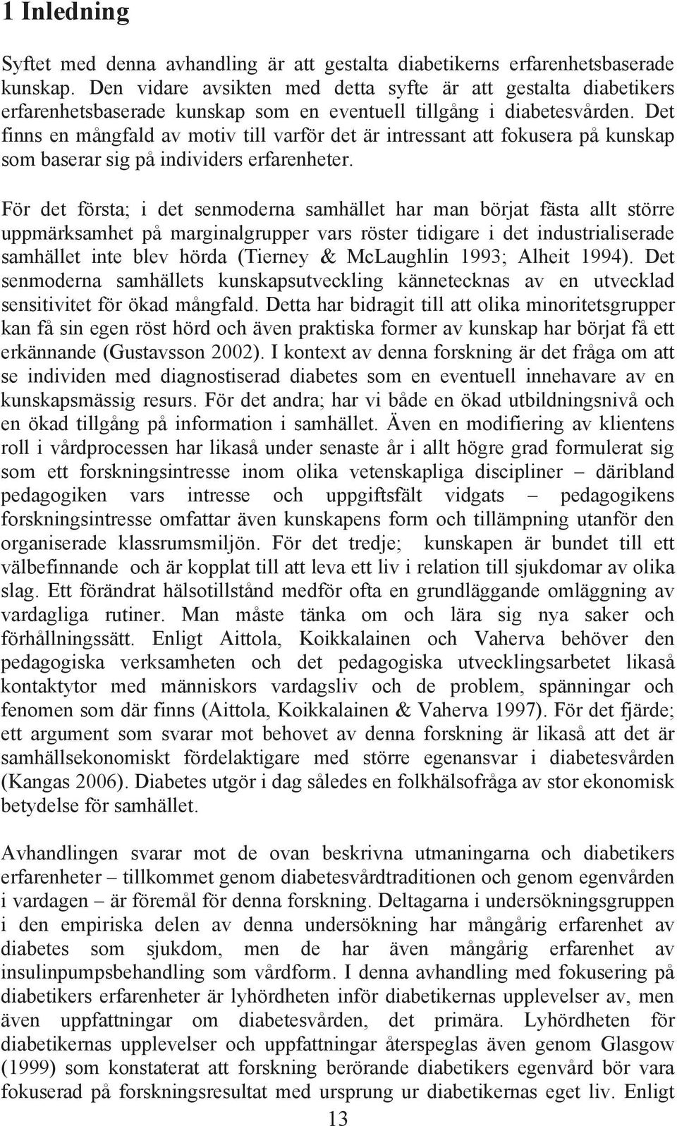 Det finns en mångfald av motiv till varför det är intressant att fokusera på kunskap som baserar sig på individers erfarenheter.