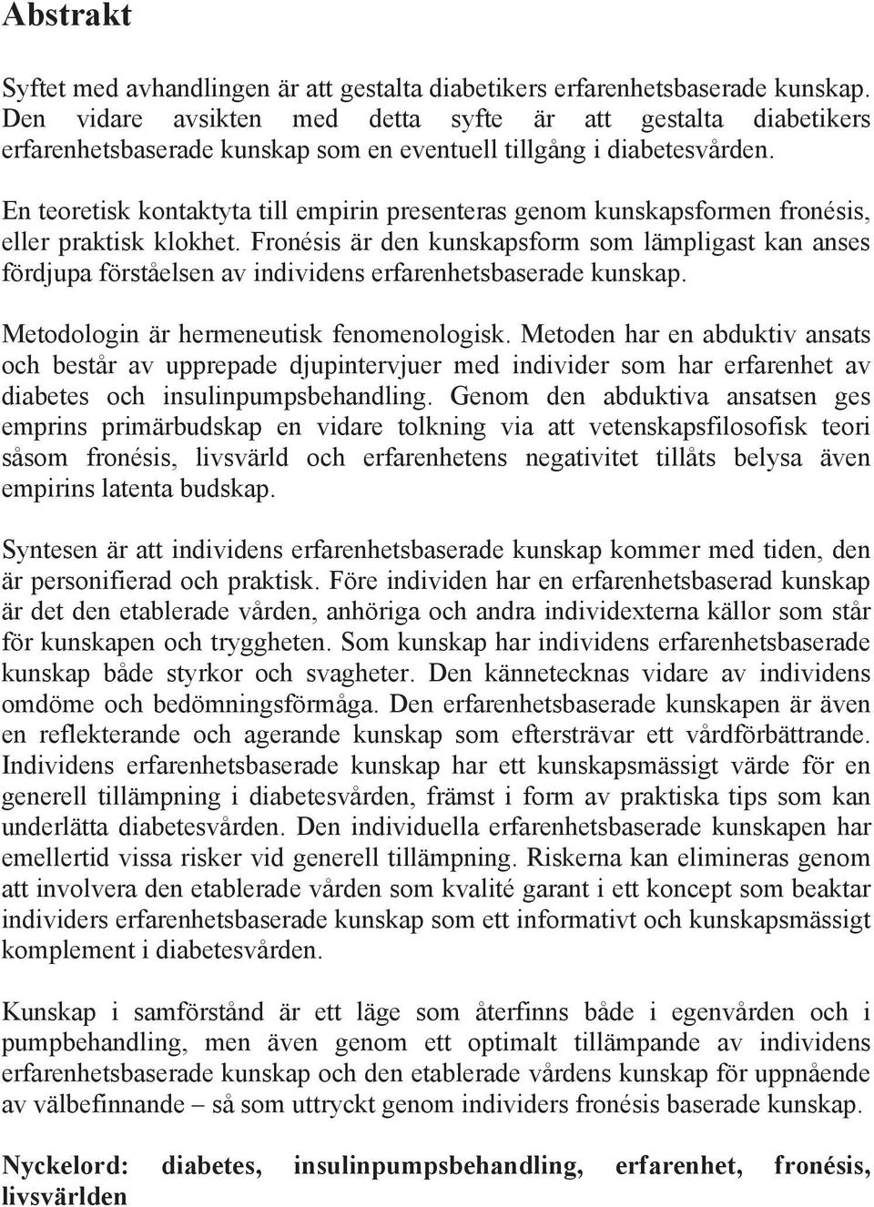 En teoretisk kontaktyta till empirin presenteras genom kunskapsformen fronésis, eller praktisk klokhet.