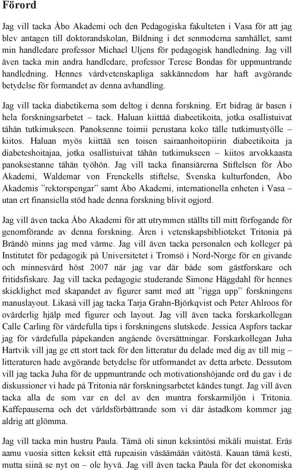 Hennes vårdvetenskapliga sakkännedom har haft avgörande betydelse för formandet av denna avhandling. Jag vill tacka diabetikerna som deltog i denna forskning.