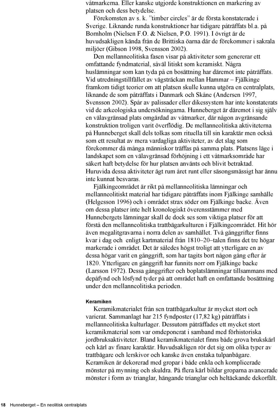 I övrigt är de huvudsakligen kända från de Brittiska öarna där de förekommer i sakrala miljöer (Gibson 1998, Svensson 2002).