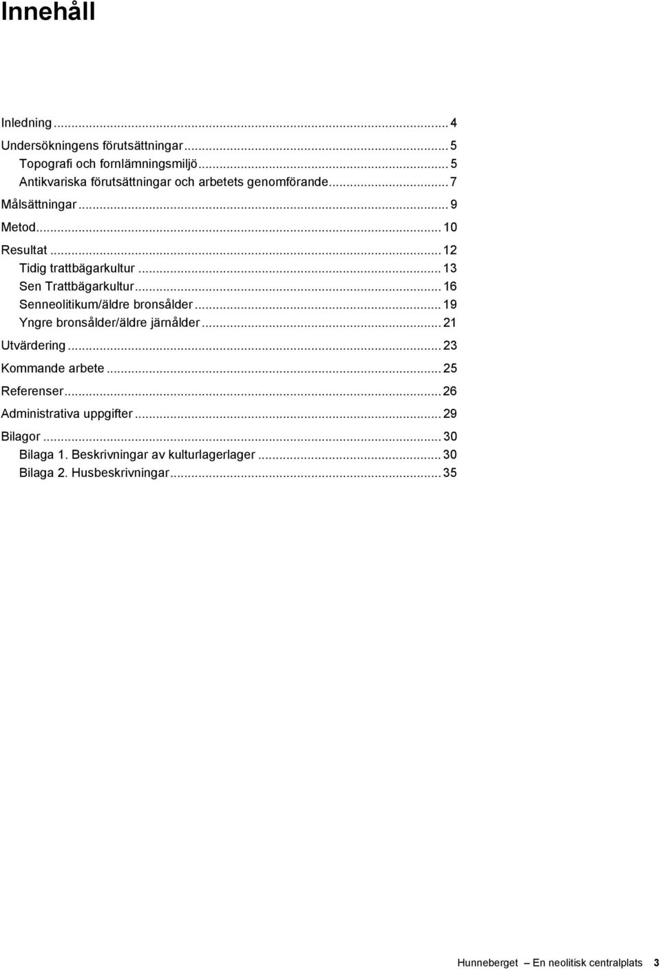 .. 13 Sen Trattbägarkultur... 16 Senneolitikum/äldre bronsålder... 19 Yngre bronsålder/äldre järnålder... 21 Utvärdering.