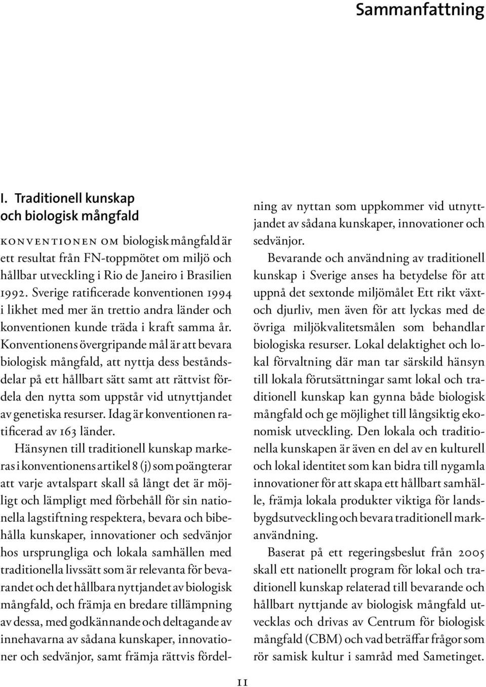 Sverige ratificerade konventionen 1994 i likhet med mer än trettio andra länder och konventionen kunde träda i kraft samma år.