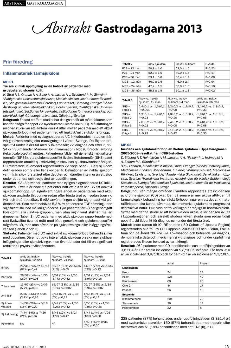 Simrén Sahlgrenska Universitetssjukhuset, Medicinkliniken, Institutionen för medicin, Sahlgrenska Akademin, Göteborgs universitet, Göteborg, Sverige; 2 Södra Älvsborgs sjukhus, Medicinkliniken,