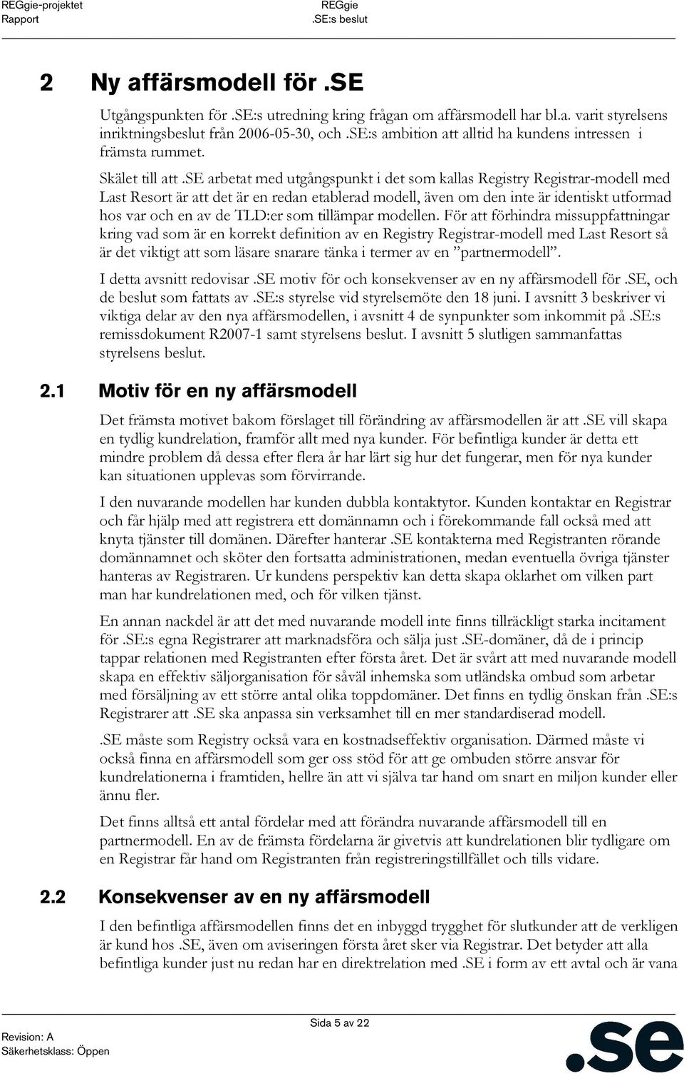 se arbetat med utgångspunkt i det som kallas Registry Registrar-modell med Last Resort är att det är en redan etablerad modell, även om den inte är identiskt utformad hos var och en av de TLD:er som