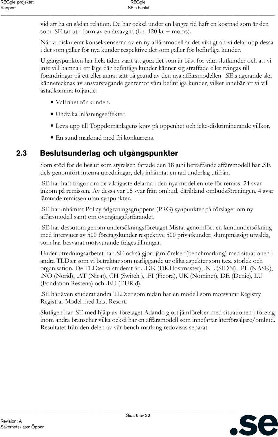 Utgångspunkten har hela tiden varit att göra det som är bäst för våra slutkunder och att vi inte vill hamna i ett läge där befintliga kunder känner sig straffade eller tvingas till förändringar på