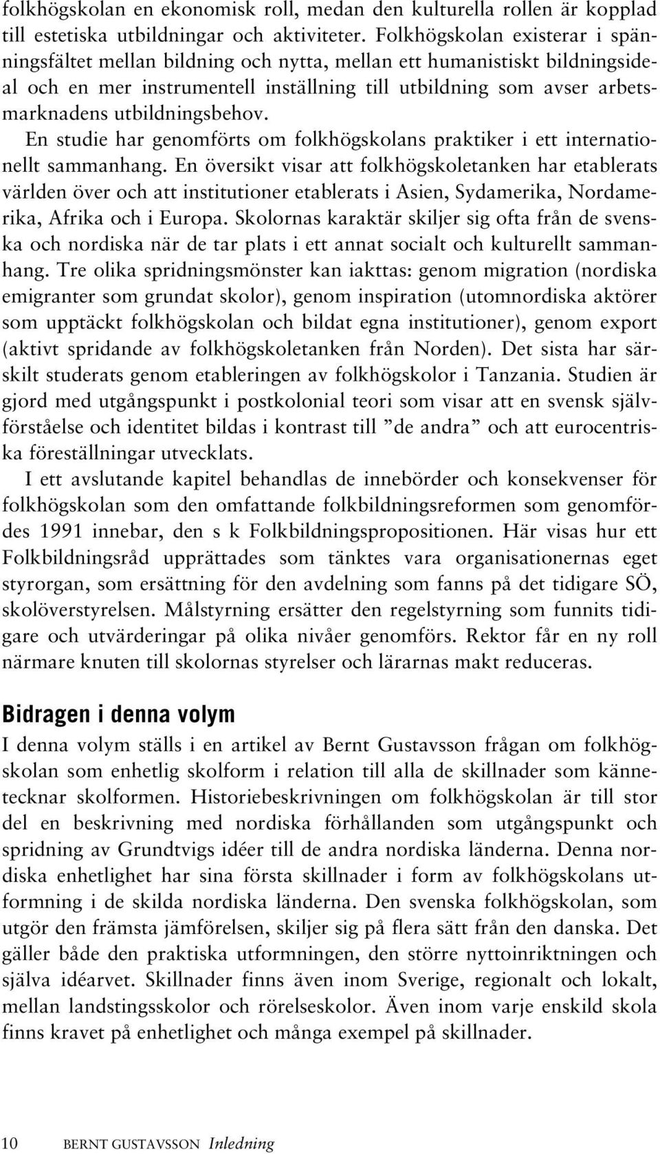 utbildningsbehov. En studie har genomförts om folkhögskolans praktiker i ett internationellt sammanhang.