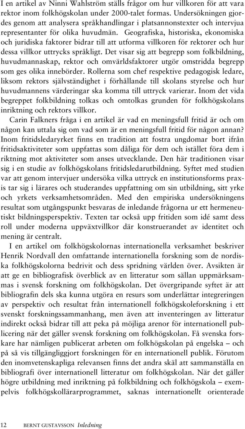 Geografiska, historiska, ekonomiska och juridiska faktorer bidrar till att utforma villkoren för rektorer och hur dessa villkor uttrycks språkligt.