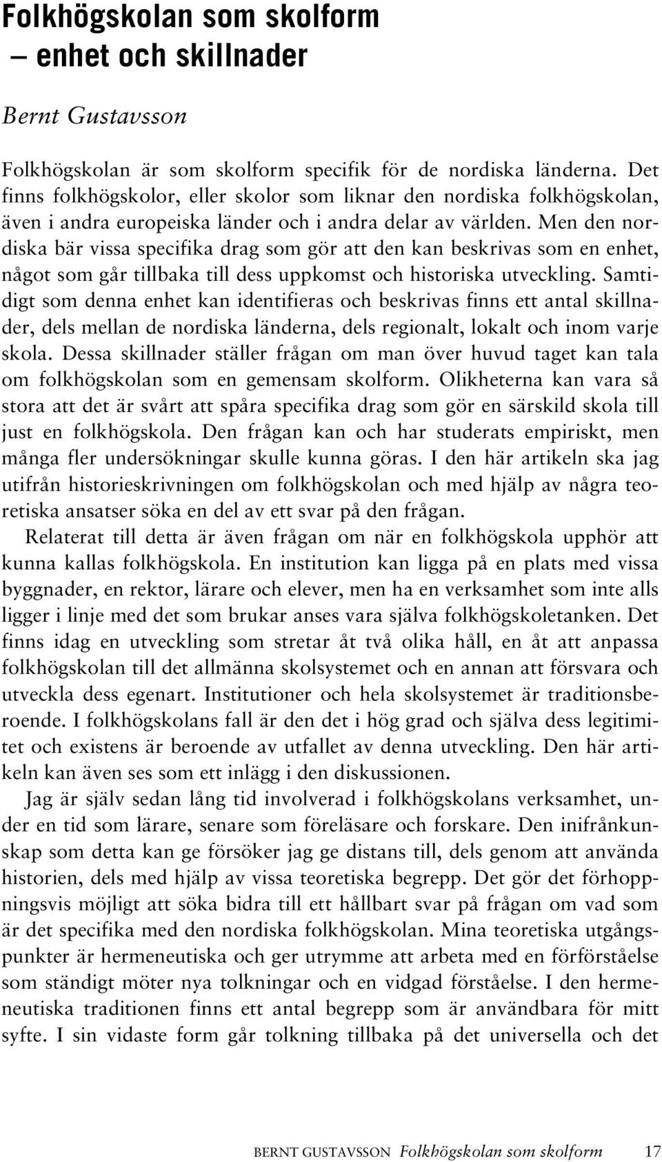 Men den nordiska bär vissa specifika drag som gör att den kan beskrivas som en enhet, något som går tillbaka till dess uppkomst och historiska utveckling.