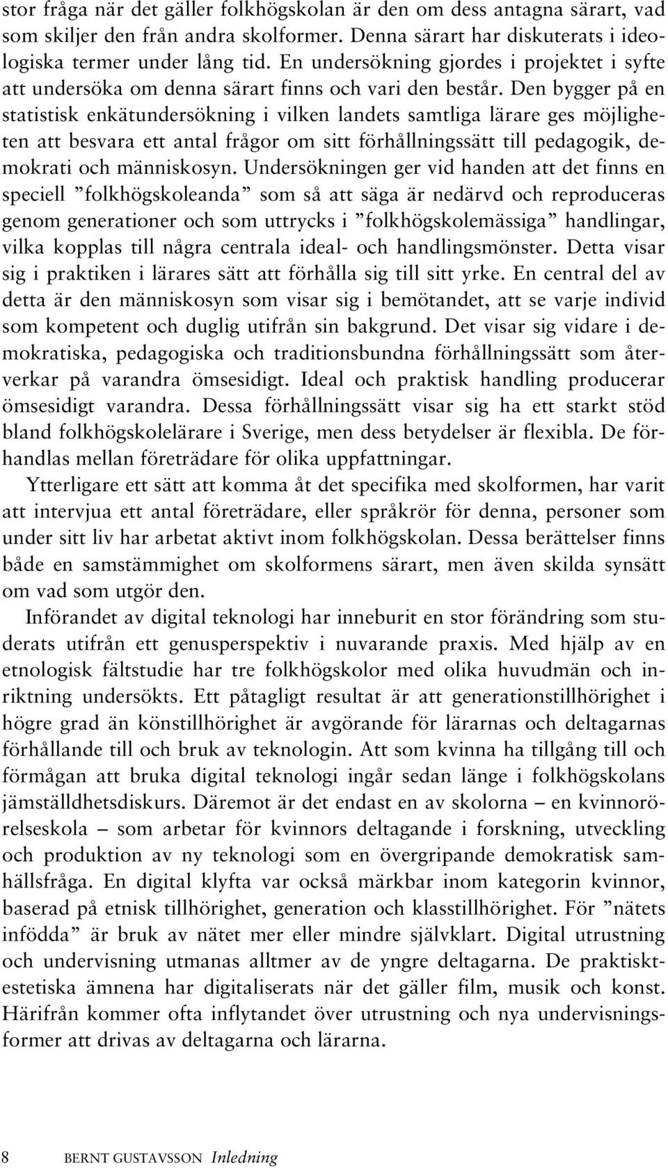 Den bygger på en statistisk enkätundersökning i vilken landets samtliga lärare ges möjligheten att besvara ett antal frågor om sitt förhållningssätt till pedagogik, demokrati och människosyn.