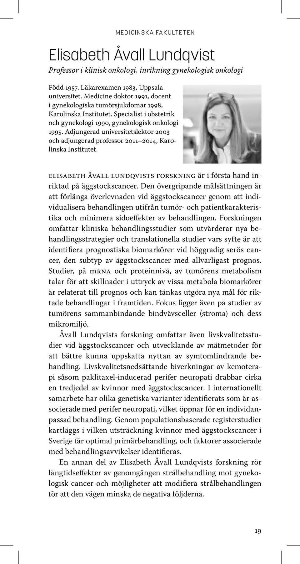 Adjungerad universitetslektor 2003 och adjungerad professor 2011 2014, Karolinska Institutet. Elisabeth Åvall Lundqvists forskning är i första hand inriktad på äggstockscancer.