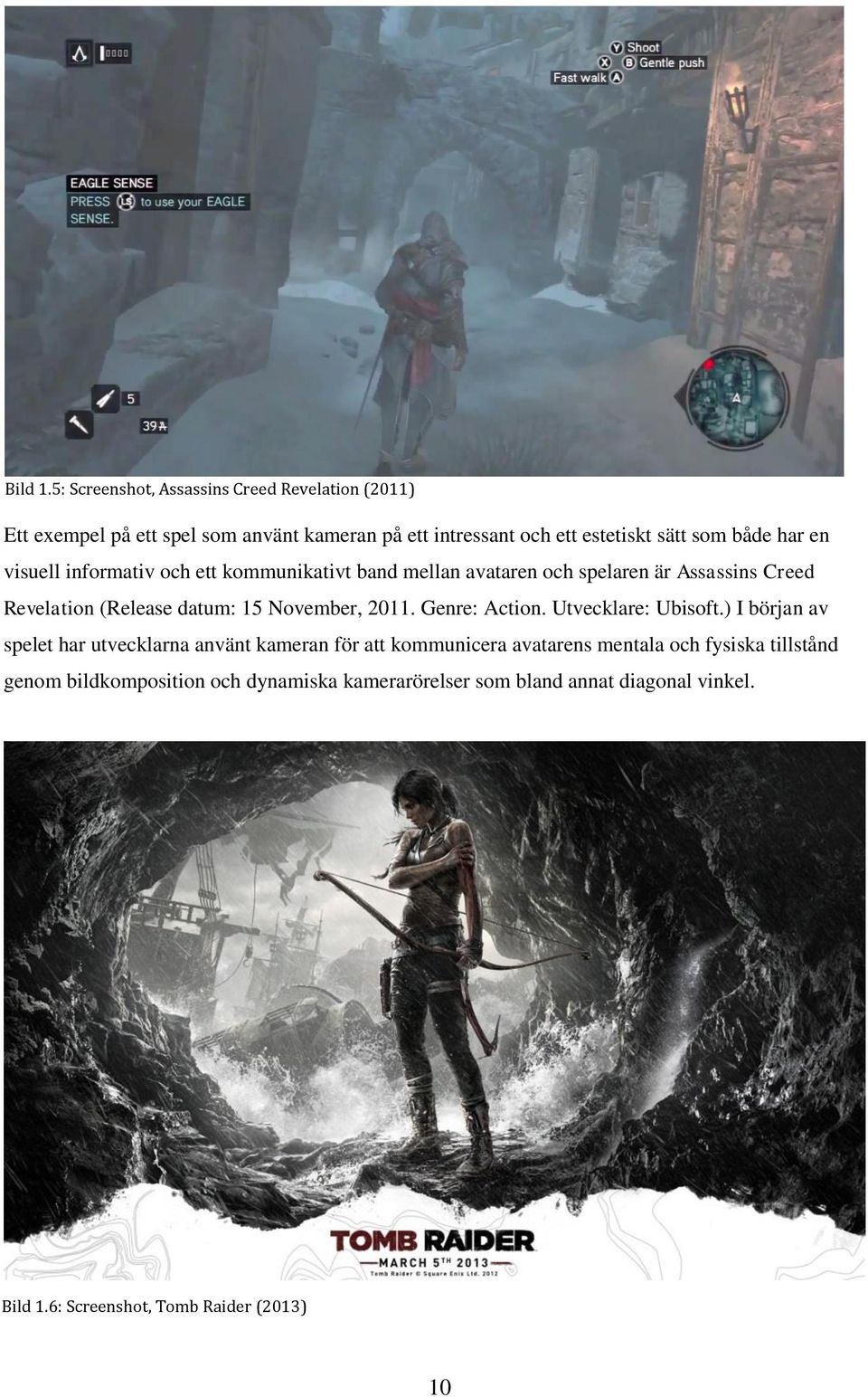 har en visuell informativ och ett kommunikativt band mellan avataren och spelaren är Assassins Creed Revelation (Release datum: 15 November,