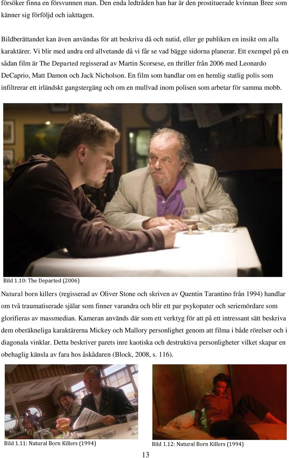 Ett exempel på en sådan film är The Departed regisserad av Martin Scorsese, en thriller från 2006 med Leonardo DeCaprio, Matt Damon och Jack Nicholson.