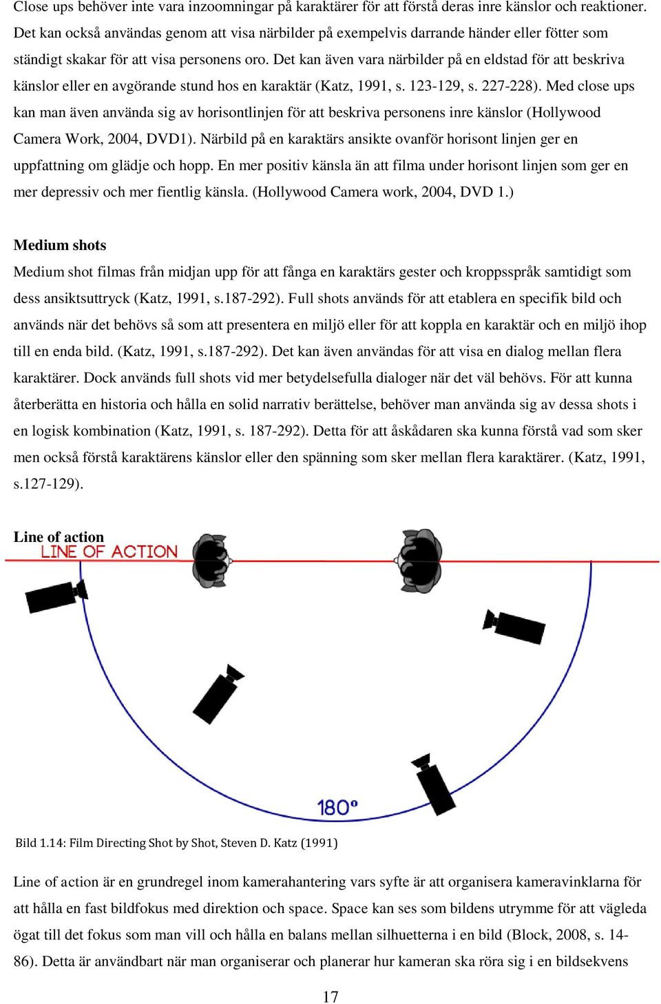 Det kan även vara närbilder på en eldstad för att beskriva känslor eller en avgörande stund hos en karaktär (Katz, 1991, s. 123-129, s. 227-228).