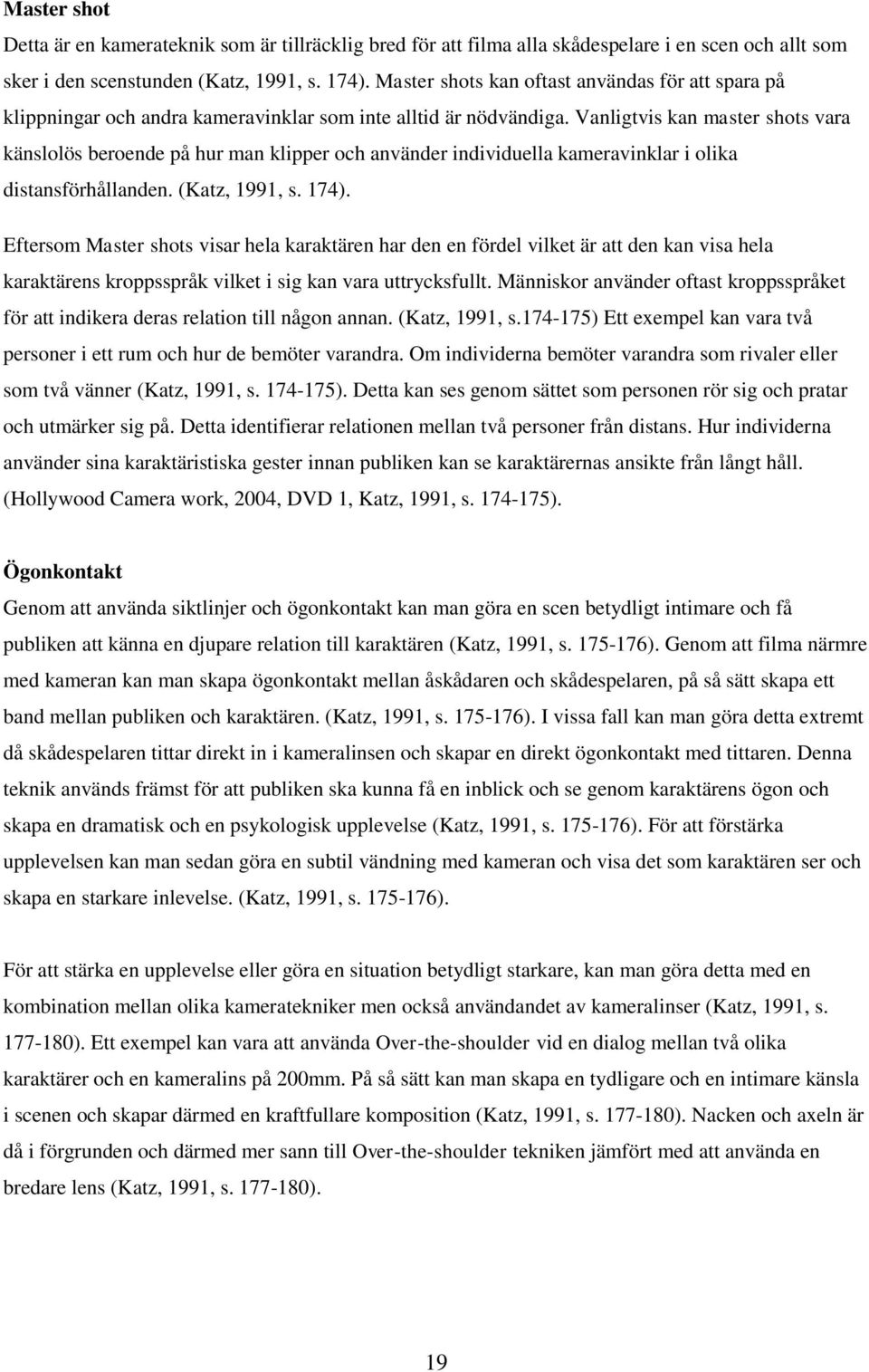 Vanligtvis kan master shots vara känslolös beroende på hur man klipper och använder individuella kameravinklar i olika distansförhållanden. (Katz, 1991, s. 174).