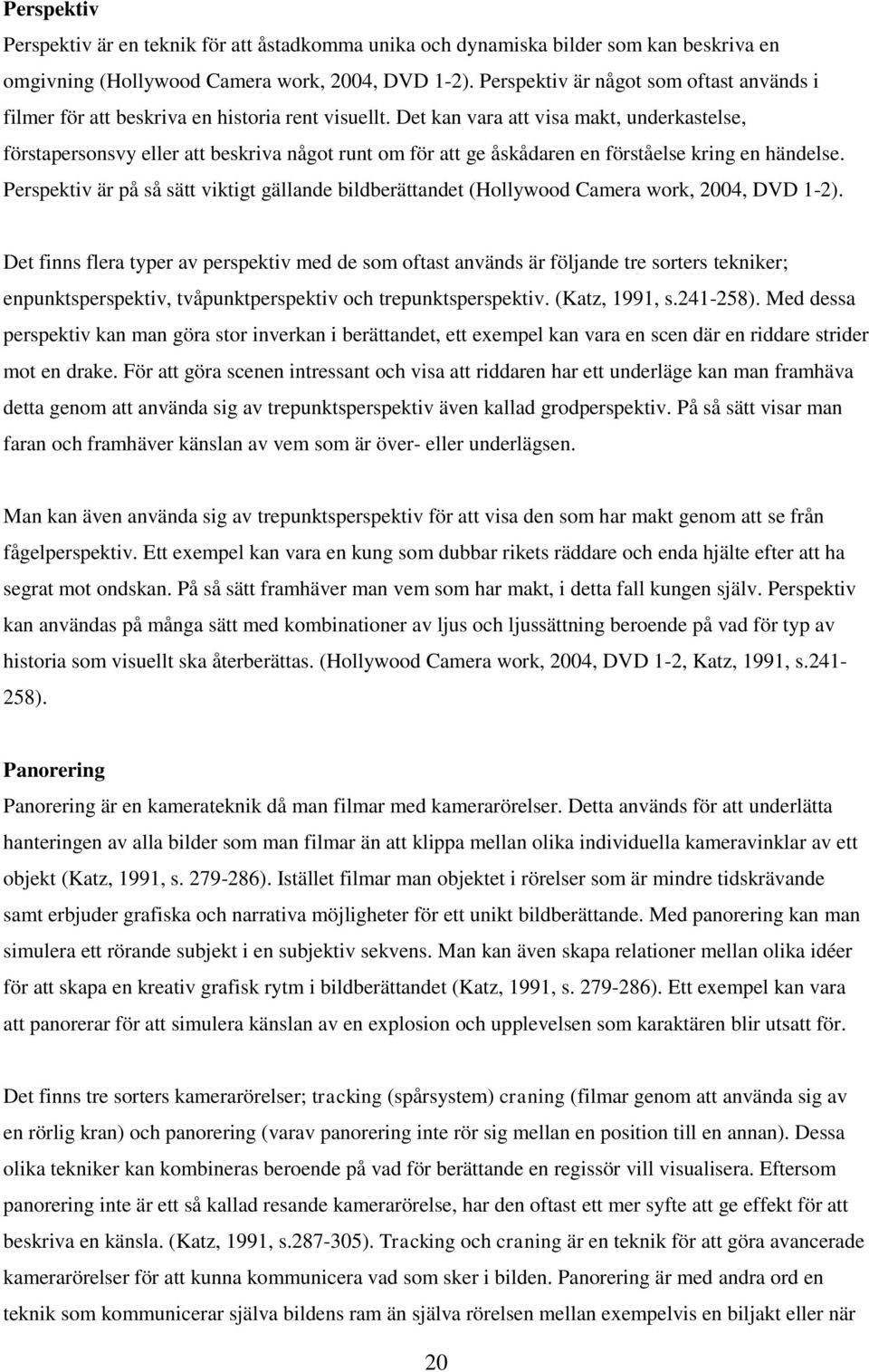 Det kan vara att visa makt, underkastelse, förstapersonsvy eller att beskriva något runt om för att ge åskådaren en förståelse kring en händelse.