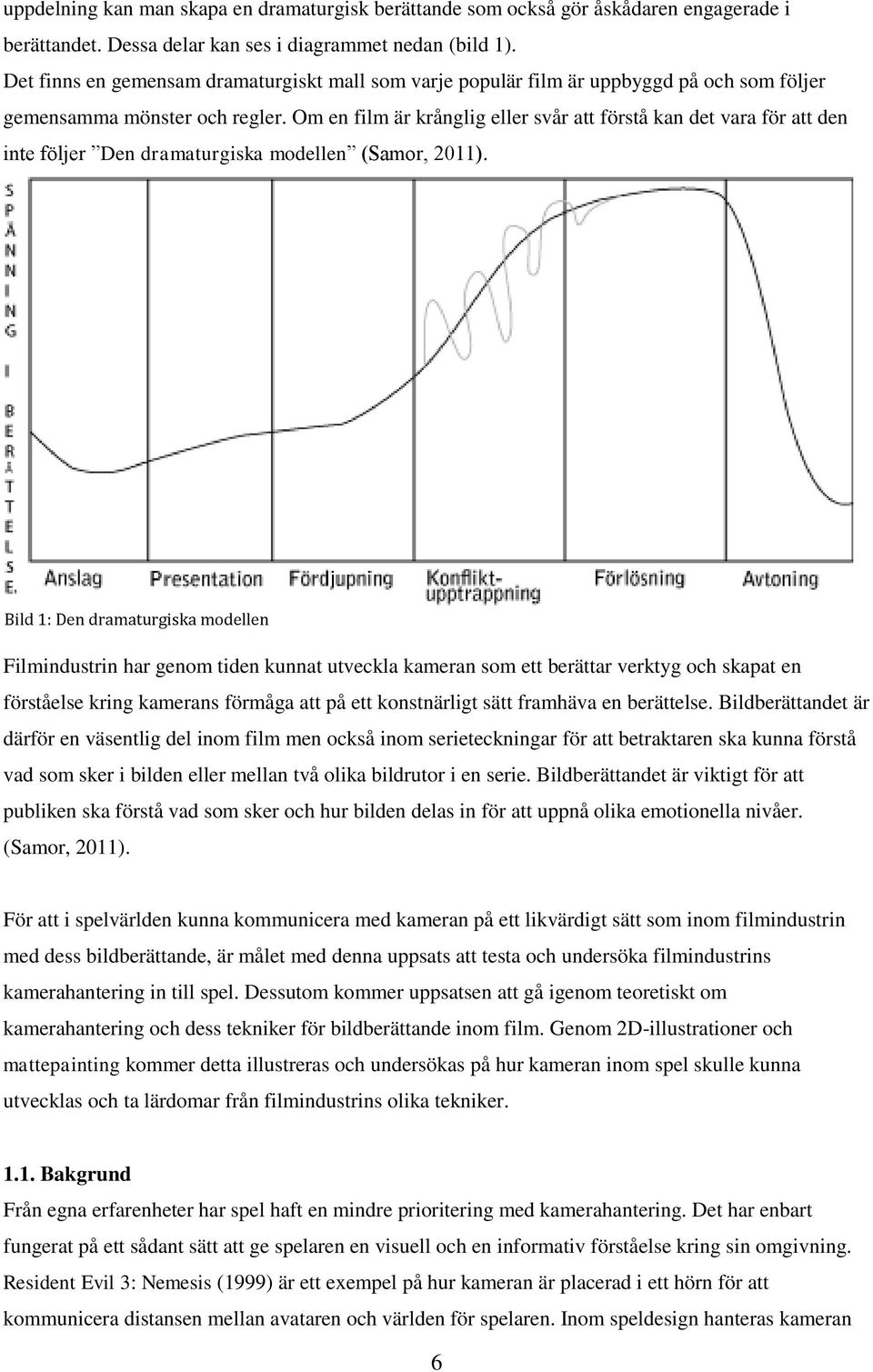 Om en film är krånglig eller svår att förstå kan det vara för att den inte följer Den dramaturgiska modellen (Samor, 2011).