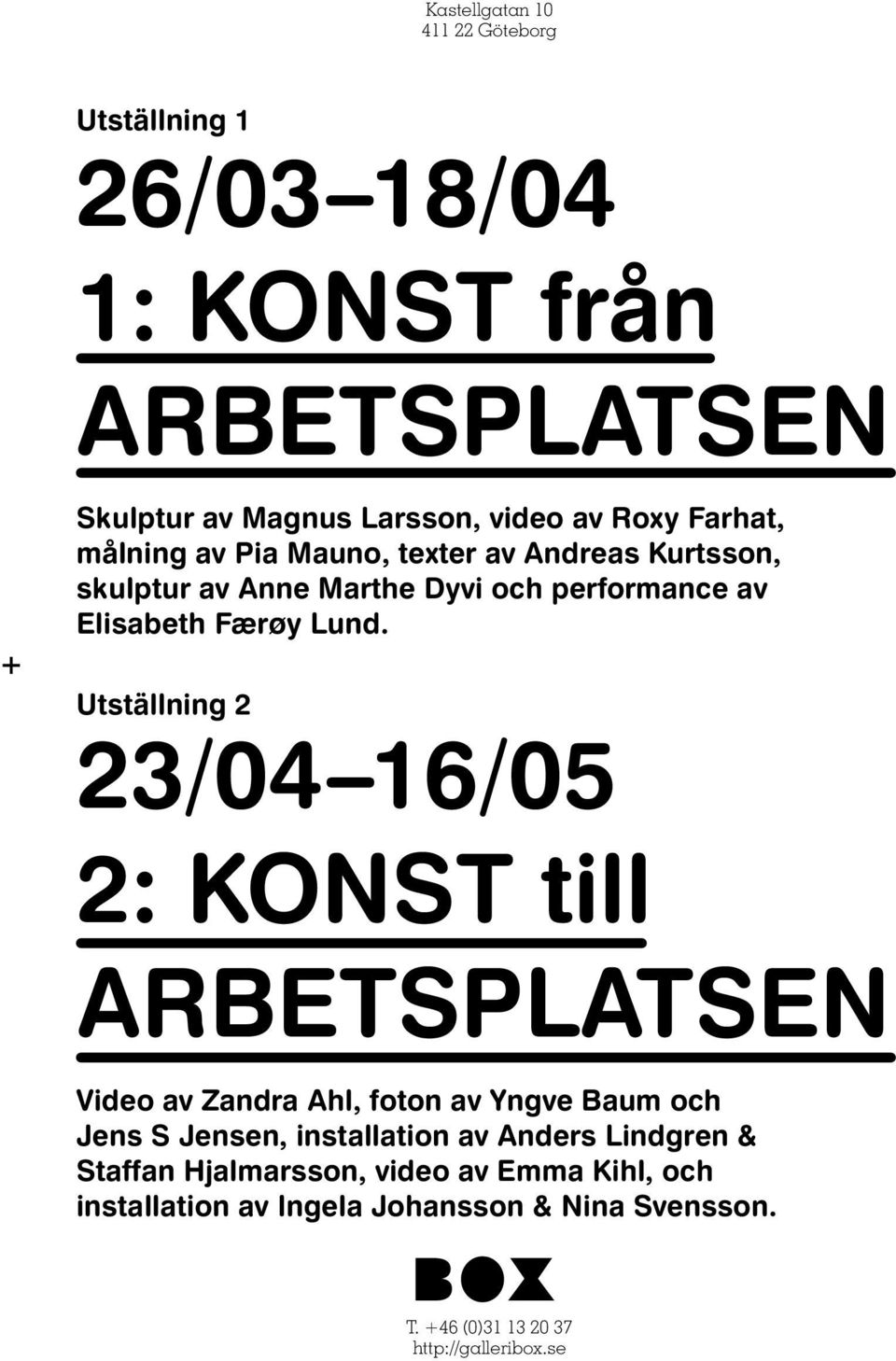 + Utställning 2 23/04 16/05 2: KONST till ARBETSPLATSEN Video av Zandra Ahl, foton av Yngve Baum och Jens S Jensen, installation av