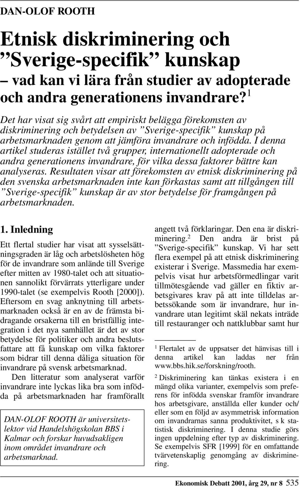 I denna artikel studeras istället två grupper, internationellt adopterade och andra generationens invandrare, för vilka dessa faktorer bättre kan analyseras.